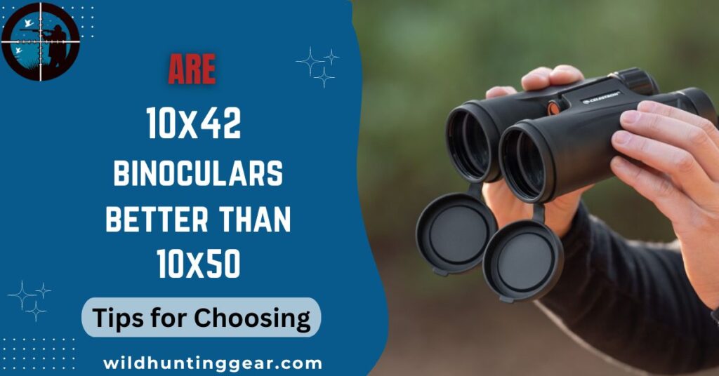 Are 10x42 Binoculars Better Than 10x50 Review (Tips for choosing)