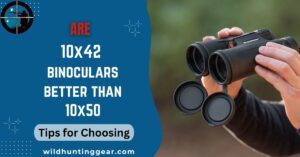 Are 10x42 Binoculars Better Than 10x50 Review (Tips for choosing)